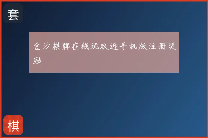 金沙棋牌在线玩欢迎手机版注册奖励