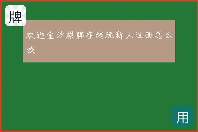 欢迎金沙棋牌在线玩新人注册怎么找
