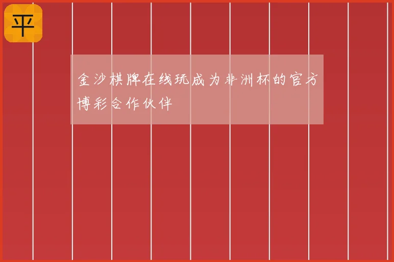 金沙棋牌在线玩成为非洲杯的官方博彩合作伙伴