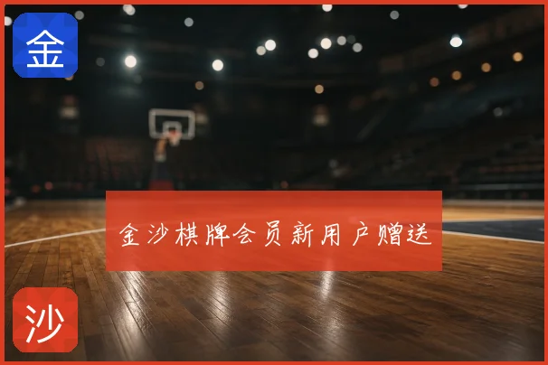 金沙棋牌会员新用户赠送